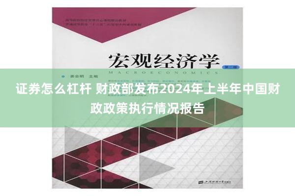 证券怎么杠杆 财政部发布2024年上半年中国财政政策执行情况报告