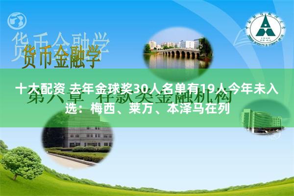 十大配资 去年金球奖30人名单有19人今年未入选：梅西、莱万、本泽马在列