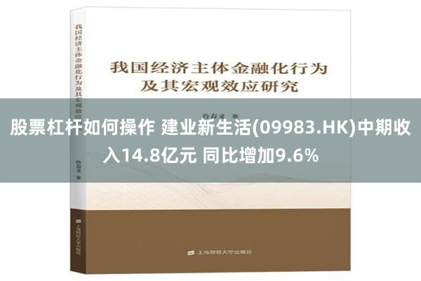 股票杠杆如何操作 建业新生活(09983.HK)中期收入14.8亿元 同比增加9.6%