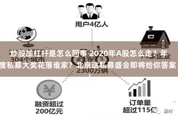 炒股加杠杆是怎么回事 2020年A股怎么走？年度私募大奖花落谁家？北京这私募盛会即将给你答案！