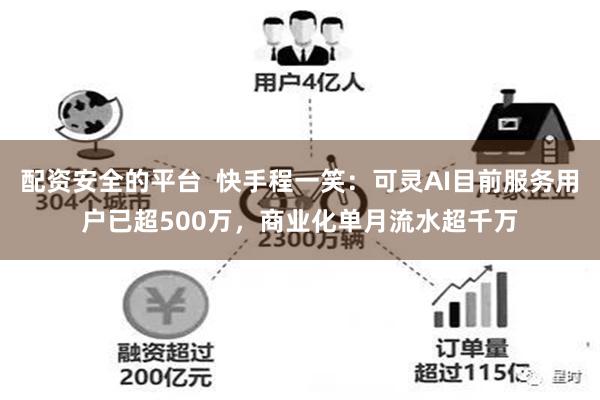 配资安全的平台  快手程一笑：可灵AI目前服务用户已超500万，商业化单月流水超千万